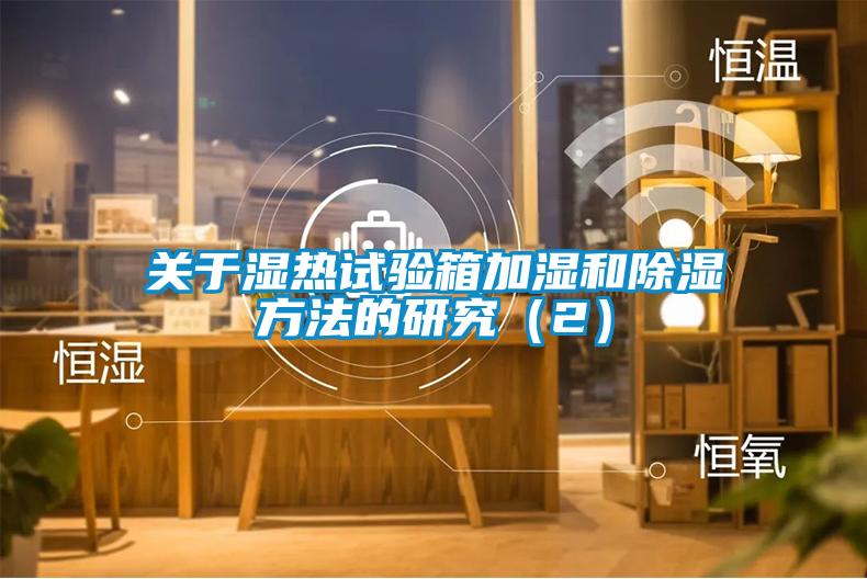 關(guān)于濕熱試驗箱加濕和除濕方法的研究(2)
