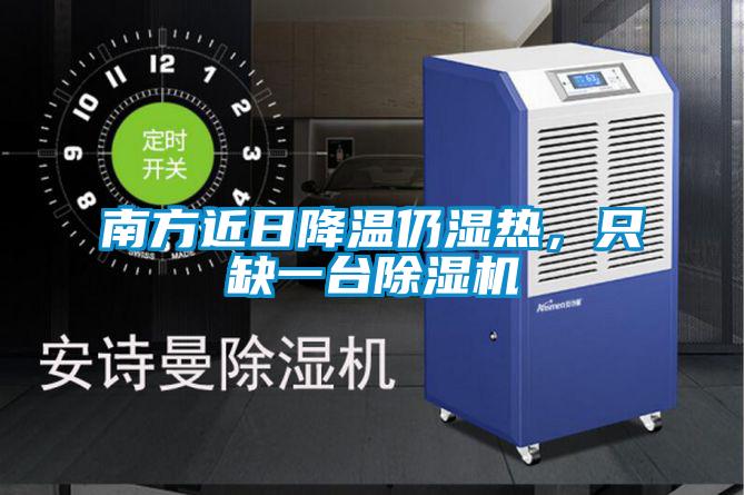 南方近日降溫仍濕熱,只缺一臺(tái)除濕機(jī)