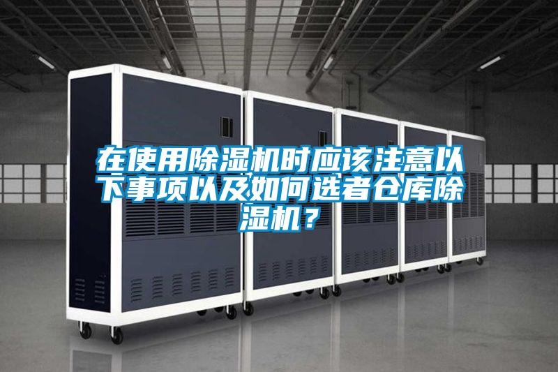 在使用除濕機(jī)時應(yīng)該注意以下事項(xiàng)以及如何選者倉庫除濕機(jī)?