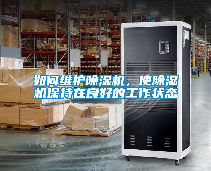 如何維護(hù)除濕機(jī)，使除濕機(jī)保持在良好的工作狀態(tài)
