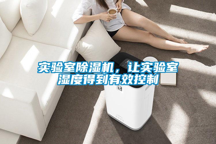 實(shí)驗(yàn)室除濕機(jī)，讓實(shí)驗(yàn)室濕度得到有效控制