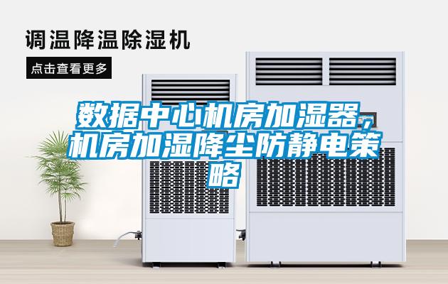 數據中心機房加濕器，機房加濕降塵防靜電策略