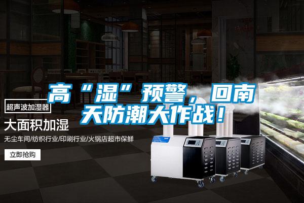 高“濕”預(yù)警,回南天防潮大作戰(zhàn)!