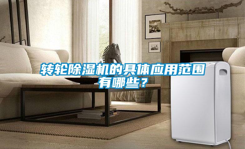 轉(zhuǎn)輪除濕機(jī)的具體應(yīng)用范圍有哪些?