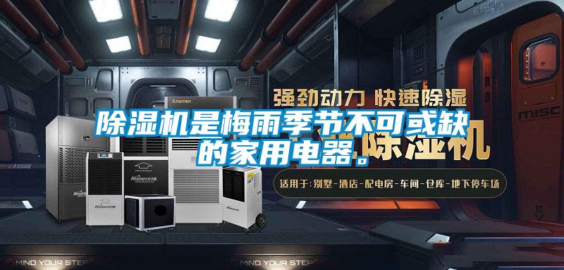 除濕機是梅雨季節(jié)不可或缺的家用電器。