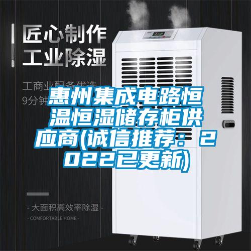 惠州集成電路恒溫恒濕儲存柜供應(yīng)商(誠信推薦:2022已更新)