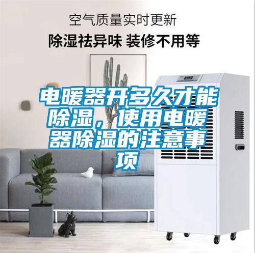 電暖器開多久才能除濕,使用電暖器除濕的注意事項