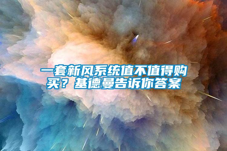 一套新風系統(tǒng)值不值得購買？基德曼告訴你答案