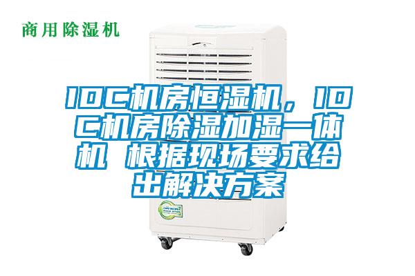 IDC機房恒濕機，IDC機房除濕加濕一體機 根據現場要求給出解決方案