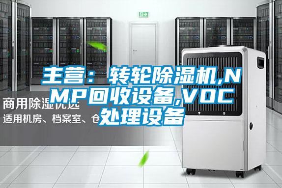 主營:轉(zhuǎn)輪除濕機(jī),NMP回收設(shè)備,VOC處理設(shè)備