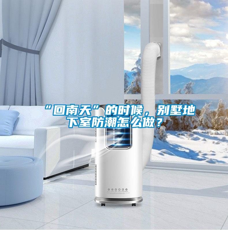 “回南天”的時候,別墅地下室防潮怎么做?