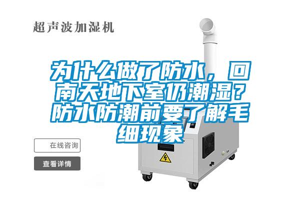 為什么做了防水，回南天地下室仍潮濕？防水防潮前要了解毛細現象