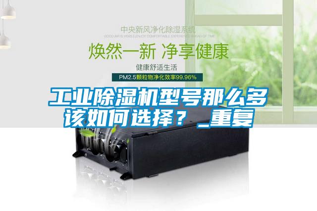 工業(yè)除濕機型號那么多該如何選擇?_重復(fù)