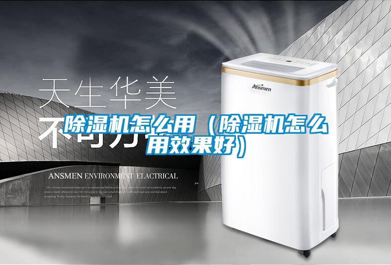 除濕機怎么用(除濕機怎么用效果好)
