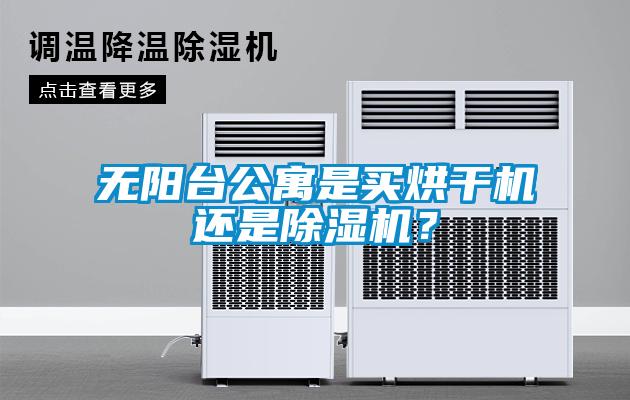 無陽臺公寓是買烘干機還是除濕機？