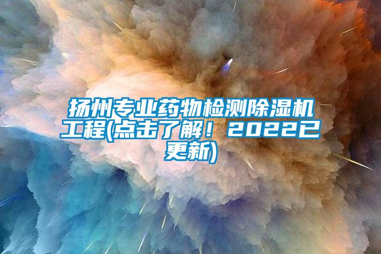 揚州專業藥物檢測除濕機工程(點擊了解!2022已更新)