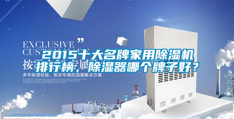 2015十大名牌家用除濕機(jī)排行榜，除濕器哪個(gè)牌子好？