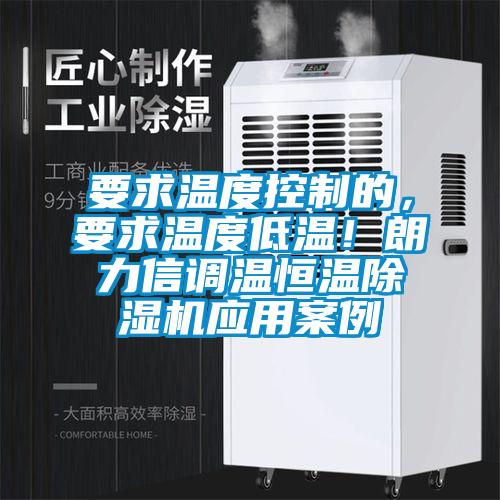 要求溫度控制的,要求溫度低溫!朗力信調溫恒溫除濕機應用案例