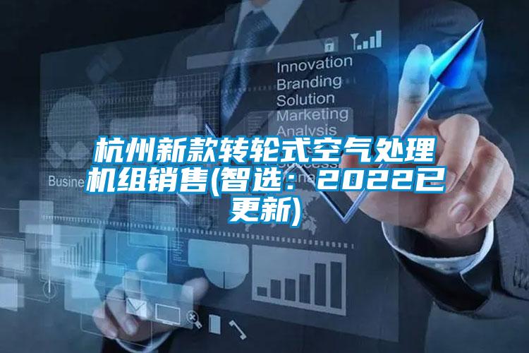 杭州新款轉(zhuǎn)輪式空氣處理機(jī)組銷售(智選:2022已更新)