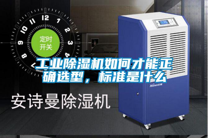 工業除濕機如何才能正確選型,標準是什么