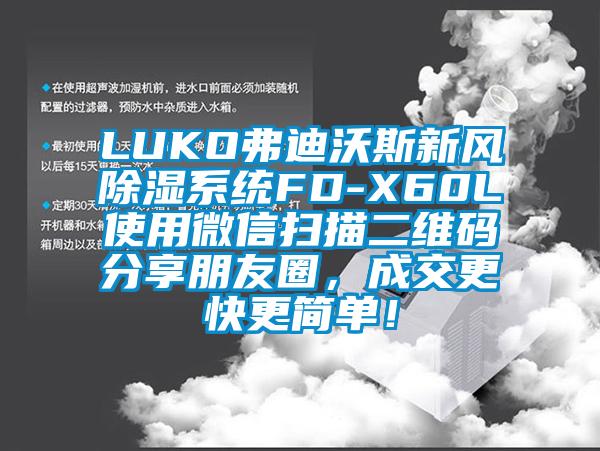 LUKO弗迪沃斯新風(fēng)除濕系統(tǒng)FD-X60L使用微信掃描二維碼分享朋友圈，成交更快更簡(jiǎn)單！