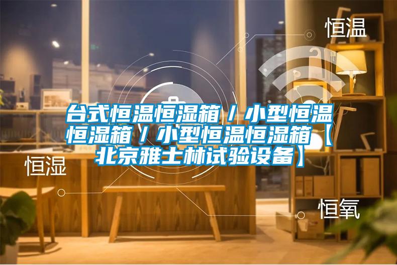 臺式恒溫恒濕箱/小型恒溫恒濕箱/小型恒溫恒濕箱【北京雅士林試驗(yàn)設(shè)備】