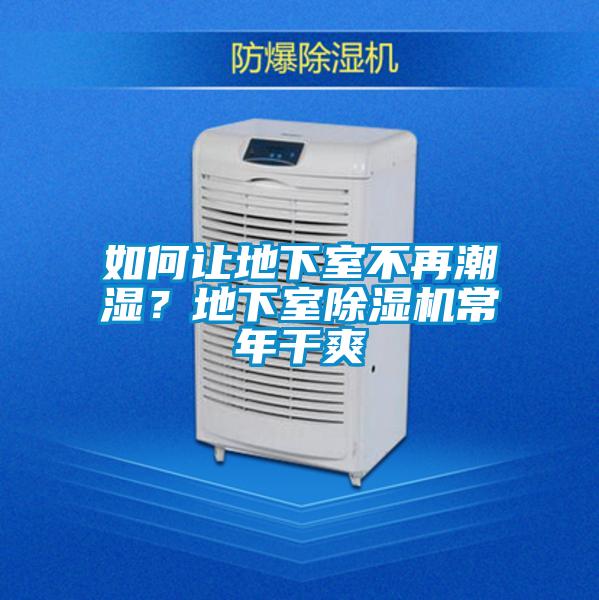 如何讓地下室不再潮濕？地下室除濕機(jī)常年干爽