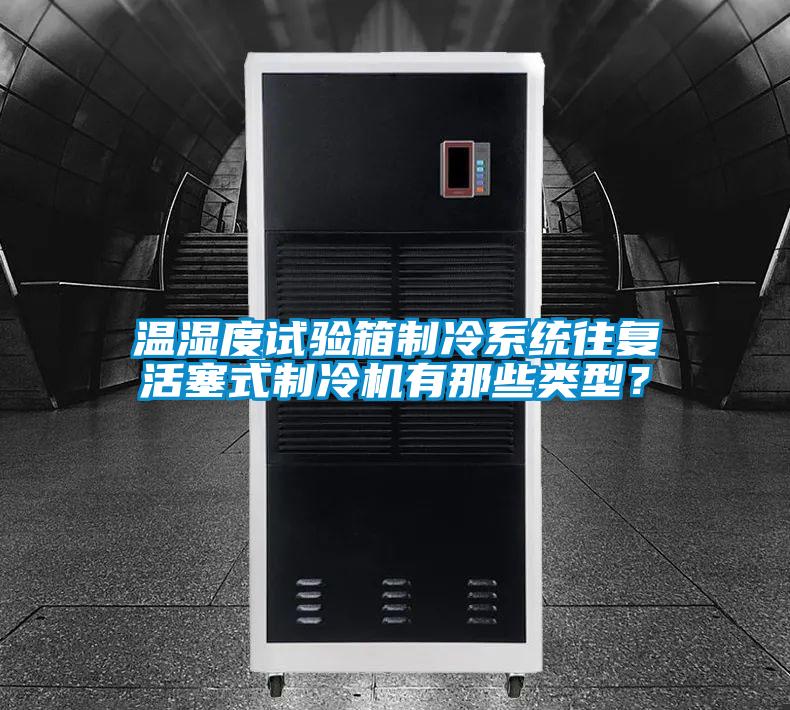 溫濕度試驗箱制冷系統(tǒng)往復(fù)活塞式制冷機(jī)有那些類型？