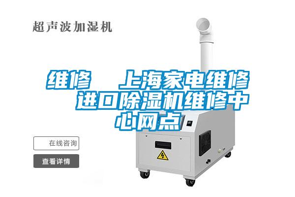 維修 上海家電維修 進口除濕機維修中心網點