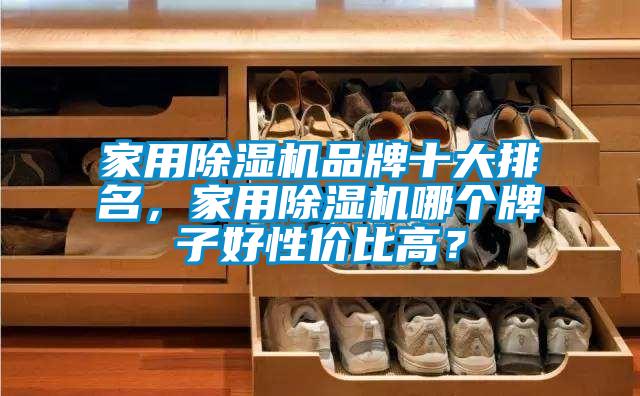 家用除濕機(jī)品牌十大排名，家用除濕機(jī)哪個牌子好性價比高？