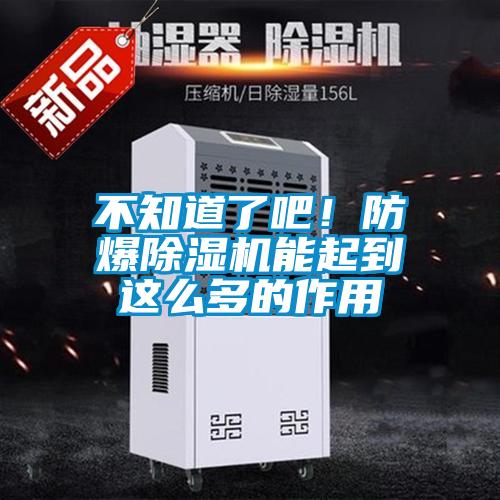 不知道了吧！防爆除濕機能起到這么多的作用