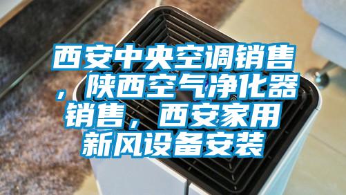 西安中央空調(diào)銷售,陜西空氣凈化器銷售,西安家用新風(fēng)設(shè)備安裝