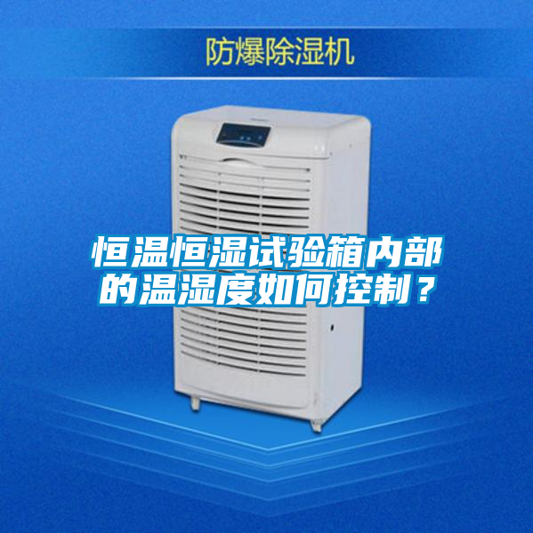 恒溫恒濕試驗箱內部的溫濕度如何控制？
