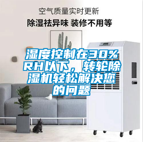 濕度控制在30%RH以下,轉(zhuǎn)輪除濕機(jī)輕松解決您的問題