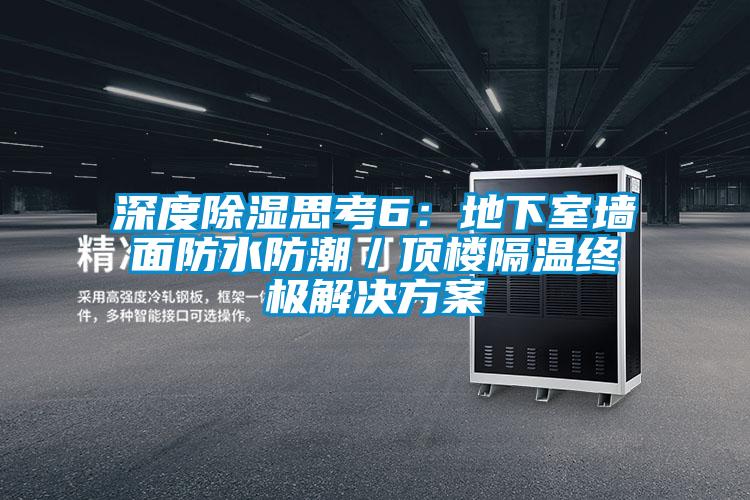 深度除濕思考6:地下室墻面防水防潮/頂樓隔溫終極解決方案