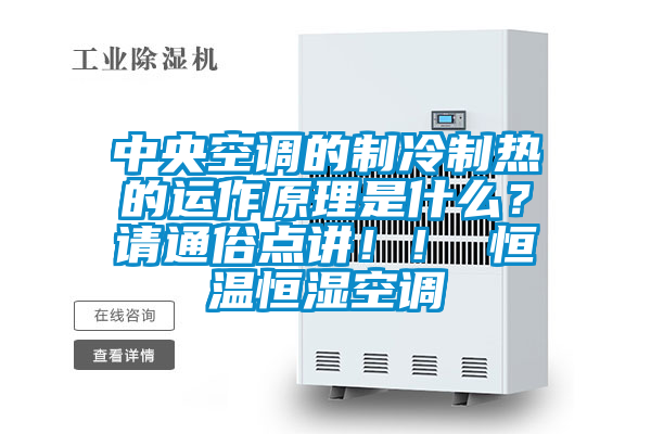 中央空調(diào)的制冷制熱的運(yùn)作原理是什么?請通俗點(diǎn)講!! 恒溫恒濕空調(diào)
