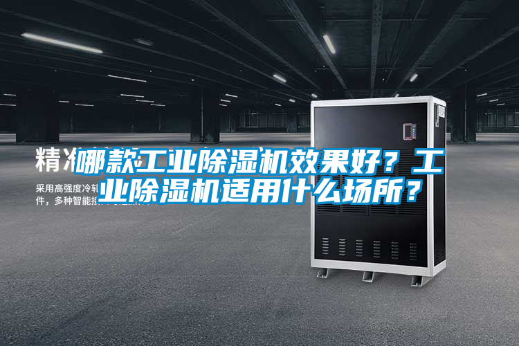 哪款工業(yè)除濕機(jī)效果好?工業(yè)除濕機(jī)適用什么場所?