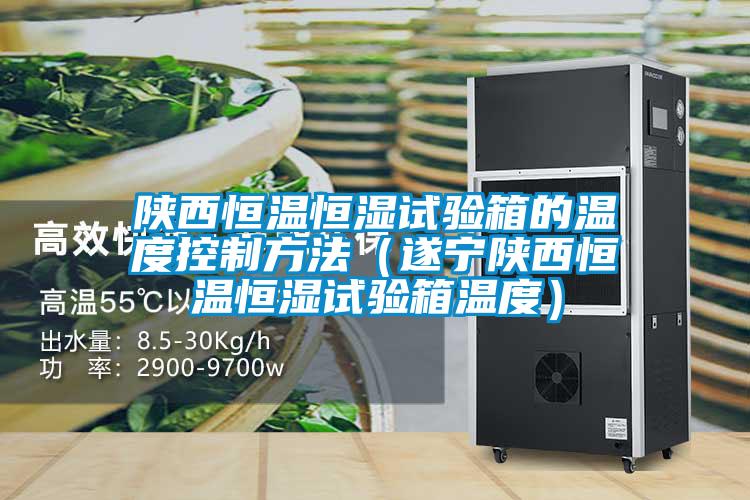 陜西恒溫恒濕試驗箱的溫度控制方法(遂寧陜西恒溫恒濕試驗箱溫度)