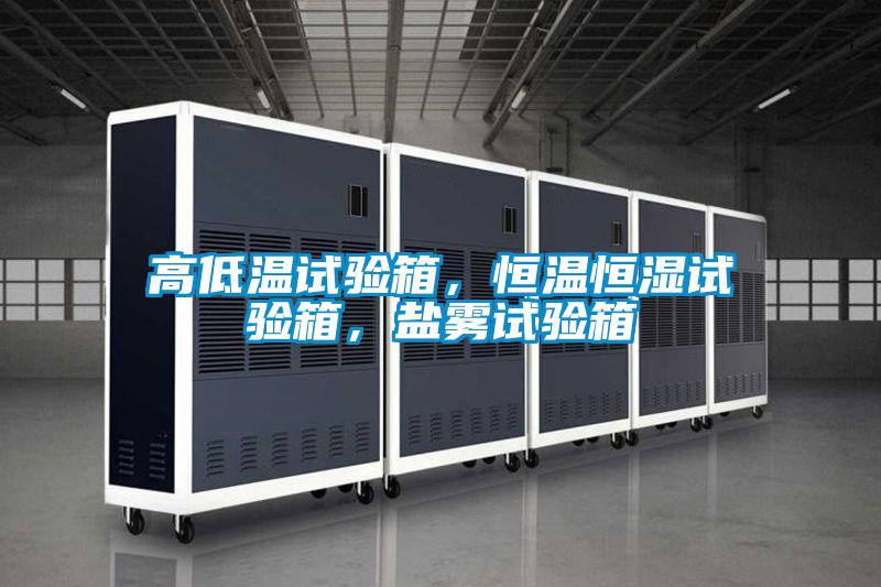 高低溫試驗(yàn)箱，恒溫恒濕試驗(yàn)箱，鹽霧試驗(yàn)箱