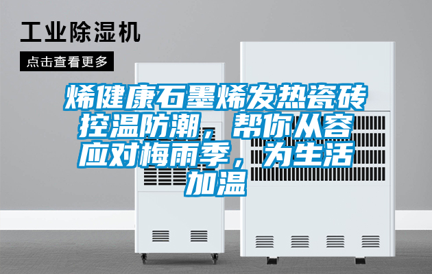 烯健康石墨烯發熱瓷磚控溫防潮,幫你從容應對梅雨季,為生活加溫