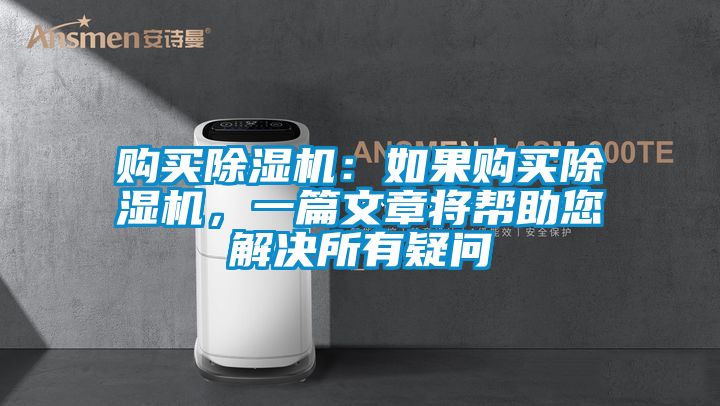購買除濕機(jī):如果購買除濕機(jī),一篇文章將幫助您解決所有疑問