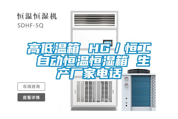高低溫箱 HG/恒工 自動恒溫恒濕箱 生產廠家電話
