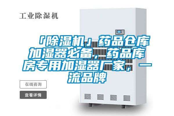 「除濕機」藥品倉庫加濕器必備,藥品庫房專用加濕器廠家,一流品牌