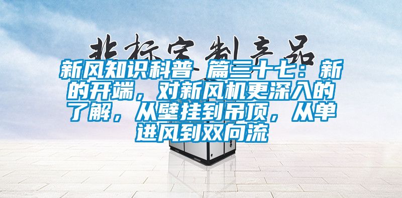 新風知識科普 篇三十七:新的開端,對新風機更深入的了解,從壁掛到吊頂,從單進風到雙向流