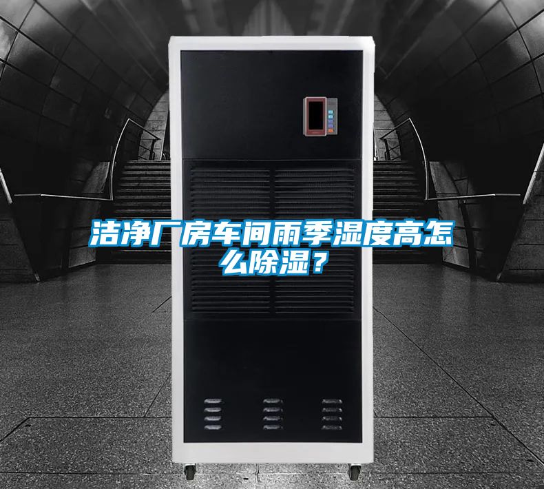 潔凈廠房車間雨季濕度高怎么除濕?