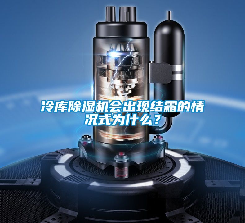 冷庫除濕機會出現結霜的情況式為什么?