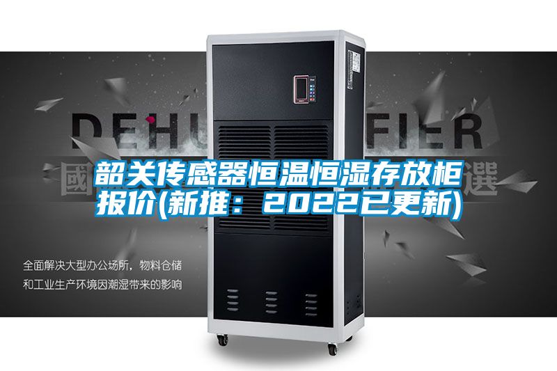 韶關(guān)傳感器恒溫恒濕存放柜報(bào)價(jià)(新推:2022已更新)