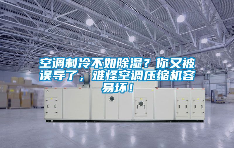 空調制冷不如除濕?你又被誤導了,難怪空調壓縮機容易壞!